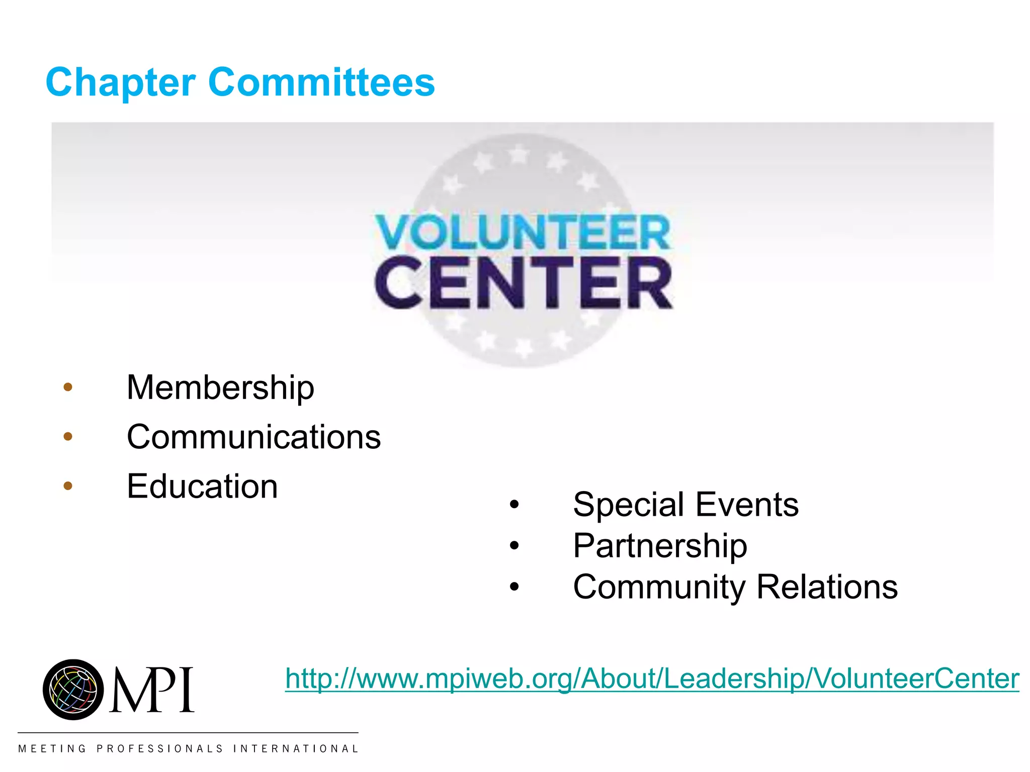 Chapter Committees
• Membership
• Communications
• Education
• Special Events
• Partnership
• Community Relations
http://www.mpiweb.org/About/Leadership/VolunteerCenter
 