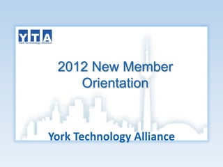 2012 New Member
    Orientation


York Technology Alliance
 