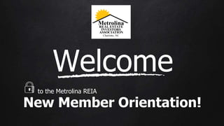 to the Metrolina REIA
Welcome
New Member Orientation!
 