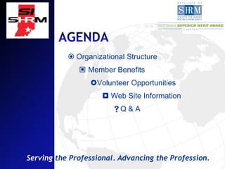  Organizational Structure
               Member Benefits
                 Volunteer Opportunities
                      Web Site Information
                        Q & A




Serving the Professional. Advancing the Profession.
 
