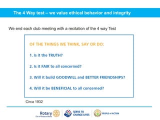 The 4 Way test – we value ethical behavior and integrity
We end each club meeting with a recitation of the 4 way Test
Circa 1932
 