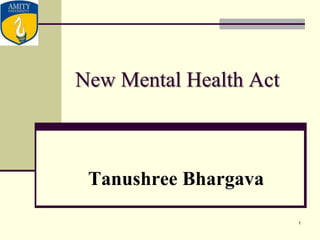 New Mental Health Act
Tanushree Bhargava
1
 