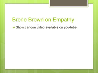 Brene Brown on Empathy
 Show cartoon video available on you-tube.
 