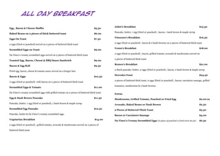 All Day Breakfast

                                                                                           Juliet’s Breakfast                                                                   $15.50
Egg , Bacon & Cheese Muffin                                                      $5.50
                                                                                           Pancake, butter, 1 egg (fried or poached) , bacon, 1 hash brown & maple syrup
Baked Beans on 2 pieces of thick buttered toast                                  $6.00
                                                                                           Vincenzo’s Breakfast                                                                 $16.50
Eggs On Toast                                                                    $7.50
                                                                                           2 eggs (fried or poached) , bacon & 2 hash browns on 2 pieces of buttered thick toast
2 eggs (fried or poached) served on 2 pieces of buttered thick toast
                                                                                           Venus’s Breakfast                                                                    $18.00
Scrambled Eggs on Toast                                                          $9.00
                                                                                           2 eggs (fried or poached) , bacon, grilled tomato, avocado & mushrooms served on
Da Vince’s creamy scrambled eggs served on 2 pieces of buttered thick toast
                                                                                           2 pieces of buttered thick toast
Toasted Egg, Bacon, Cheese & BBQ Sauce Sandwich                                  $9.00
                                                                                           Romeo’s Breakfast                                                                    $21.00
Bacon & Egg Roll                                                                 $9.50
                                                                                           2 Stack pancake, butter, 2 eggs (fried or poached) , bacon, 2 hash brown & maple syrup
Fried egg, bacon, cheese & tomato sauce served on a burger bun
                                                                                           Hercules Feast                                                                       $24.50
Bacon & Eggs                                                                     $10.50
                                                                                           2 pieces of buttered thick toast, 2 eggs (fried or poached) , bacon, cacciatore sausage, grilled
2 eggs (fried or poached) with bacon on 2 pieces of buttered thick toast
                                                                                           tomatoes, mushrooms & 2 hash browns
Scrambled Eggs & Tomato                                                          $11.00

Da Vince’s creamy scrambled eggs with grilled tomato on 2 pieces of buttered thick toast
                                                                                           Extras
Egg & Hash Brown Pancake                                                         $11.50
                                                                                           Mushrooms, Grilled Tomato, Poached or Fried Egg                                      $2.00 ea
Pancake, butter, 1 egg (fried or poached) ,1 hash brown & maple syrup
                                                                                           Avocado, Baked Beans or Hash Brown                                                   $2.50
Scrambled Egg Pancake                                                            $12.50
                                                                                           2 Pieces of Buttered Thick Toast                                                     $3.50
Pancake, butter & Da Vince’s creamy scrambled eggs
                                                                                           Bacon or Cacciatore Sausage                                                          $4.00
Vegetarian Breakfast                                                              $14.00
                                                                                           Da Vince’s Creamy Scrambled Eggs (in place of poached or fried extra $2.50)          $6.50
2 eggs (fried or poached) , grilled tomato, avocado & mushrooms served on 2 pieces of

buttered thick toast
 