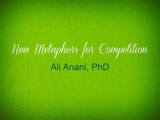 New Metaphors for Competition
Ali Anani, PhD
 