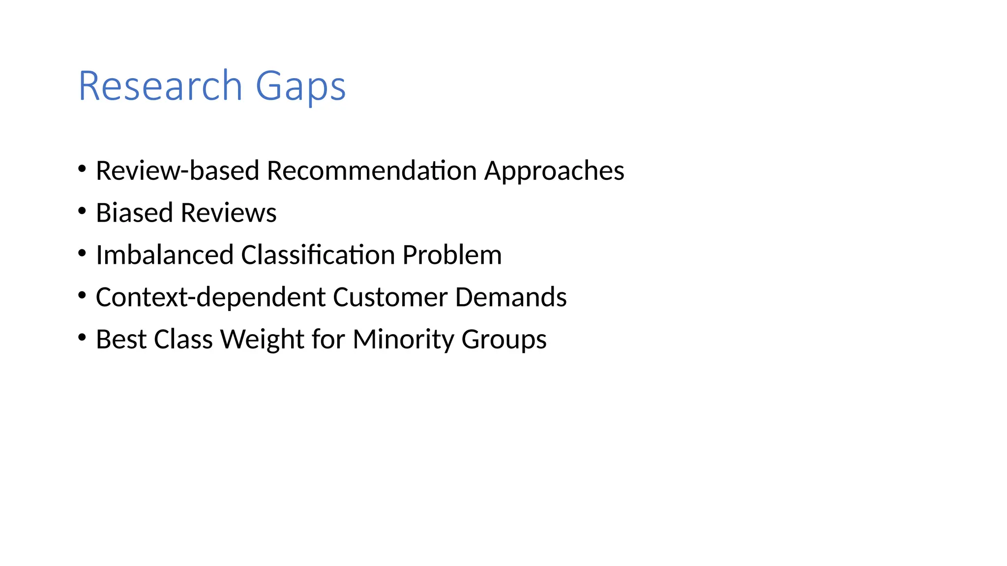 Research Gaps
• Review-based Recommendation Approaches
• Biased Reviews
• Imbalanced Classification Problem
• Context-dependent Customer Demands
• Best Class Weight for Minority Groups
 