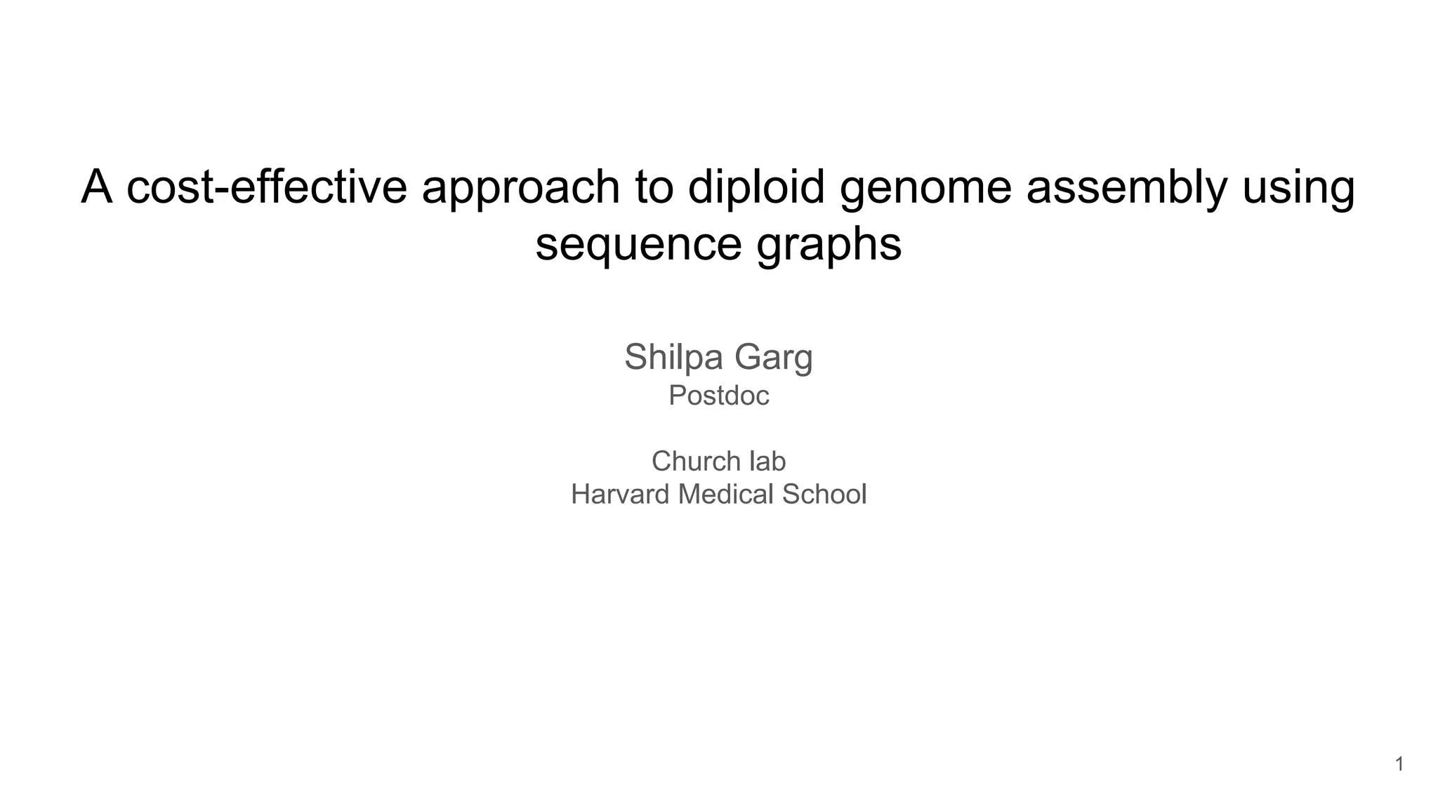 A cost-effective approach to diploid genome assembly using
sequence graphs
Shilpa Garg
Postdoc
Church lab
Harvard Medical School
1
 