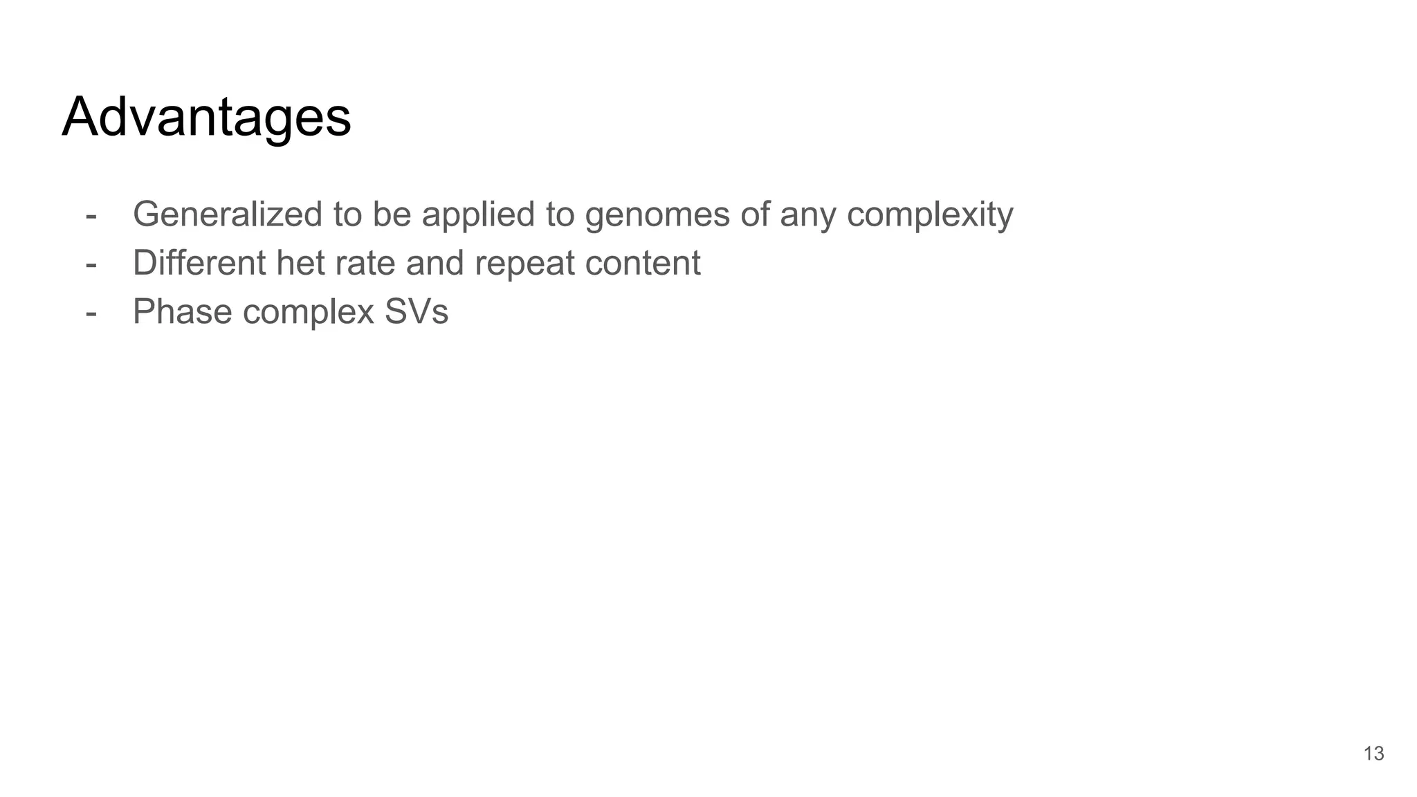 Advantages
- Generalized to be applied to genomes of any complexity
- Different het rate and repeat content
- Phase complex SVs
13
 
