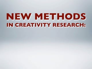 NEW METHODS
IN CREATIVITY RESEARCH:
 