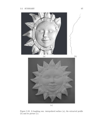 5.5. SUMMARY 97
(a) (b)
(c)
Figure 5.10: A laughing sun: interpolated surface (a), the extracted profile
(b) and its picture (c).
 