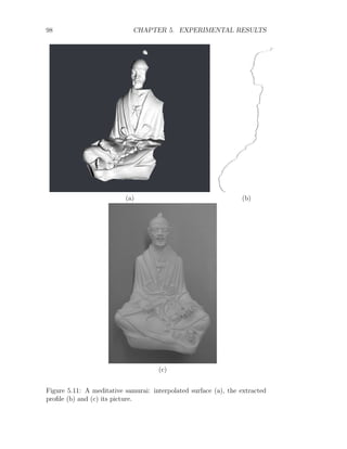 98 CHAPTER 5. EXPERIMENTAL RESULTS
(a) (b)
(c)
Figure 5.11: A meditative samurai: interpolated surface (a), the extracted
profile (b) and (c) its picture.
 