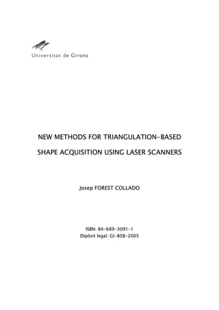 NEW METHODS FOR TRIANGULATION-BASED
SHAPE ACQUISITION USING LASER SCANNERS
Josep FOREST COLLADO
ISBN: 84-689-3091-1
Dipòsit legal: GI-808-2005
 