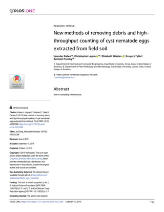 PLOS ONE | https://doi.org/10.1371/journal.pone.0223386 October 15, 2019 1 / 22
RESEARCH ARTICLE
New methods of removing debris and high-
throughput counting of cyst nematode eggs
extracted from field soil
Upender Kalwa1☯
, Christopher Legner 1☯
, Elizabeth Wlezien 2
, Gregory Tylka2
,
Santosh Pandey1
*
1 Department of Electrical and Computer Engineering, Iowa State University, Ames, Iowa, United States of
America, 2 Department of Plant Pathology and Microbiology, Iowa State University, Ames, Iowa, United
States of America
☯ These authors contributed equally to this work.
* pandey@iastate.edu
Abstract
OPEN ACCESS
Citation: Kalwa U, Legner C, Wlezien E, Tylka G,
Pandey S (2019) New methods of removing debris
and high-throughputcountingofcystnematode
eggs extracted from field soil. PLoS ONE 14(10):
e0223386.https://doi.org/10.1371/journal.
pone.0223386
Editor: Jie Zhang, Newcastle University, UNITED
KINGDOM
Received: June 6, 2019
Accepted: September 19, 2019
Published: October 15, 2019
Copyright: © 2019 Kalwa et al. This is an open
access article distributed under the terms of the
CreativeCommonsAttributionLicense,which
permits unrestricteduse, distribution, and
reproduction in any medium, provided the original
authorandsourcearecredited.
Data Availability Statement: All software files are
available through gitHub. (https://github.com/
ukalwa/nematode_egg_counting).
Funding: This work is partially supported by the U.
S. National Science Foundation [NSF IDBR-
1556370] to S. P. and G. T. and the Defense Threat
Reduction Agency [HDTRA1-15-1-0053] to S. P.
Competing interests: The authors have declared
that no competing interests exist.
 
