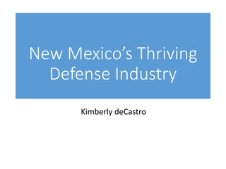 New Mexico’s Thriving
Defense Industry
Kimberly deCastro
 