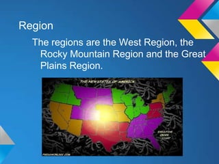Region
  The regions are the West Region, the
   Rocky Mountain Region and the Great
   Plains Region.
 