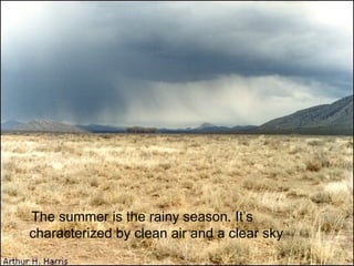 The summer is the rainy season. It’s characterized by clean air and a clear sky  