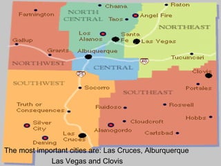 The most important cities are: Las Cruces, Alburquerque Las Vegas and Clovis 
