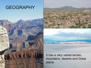 It has a very varied terrain, mountains, deserts and Great plains GEOGRAPHY 