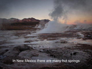 In New Mexico there are many hot springs 