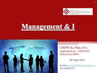 CHOW Ka Man, Eva
Application no.: 130161567
Student from HKCC
29th April, 2013
1
E-mail: kaman1991120@gmail.com
Tel: 6346 5112
 