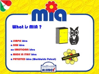 What is MIA ?
a SIMPLE idea
a NEW idea
a PATENTED idea (Worldwide Patent)
an EMOTIONAL idea
a MADE IN ITALY idea
 