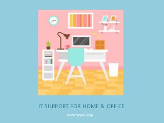 IT SUPPORT FOR HOME & OFFICE
techmayaa.com
 