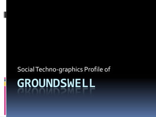 Groundswell Social Techno-graphics Profile of 