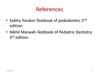 References
• Sobha Tondon-Textbook of pedodontics 2nd
edition.
• Nikhil Marwah-Textbook of Pediatric Dentistry
3rd edition.
2/15/2016 41
 