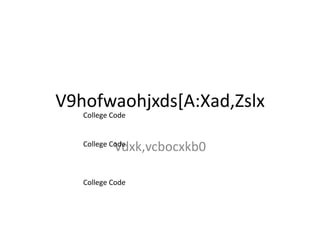 V9hofwaohjxds[A:Xad,Zslx
   College Code



           Vdxk,vcbocxkb0
   College Code



   College Code
 