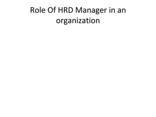 Role Of HRD Manager in an organization 
