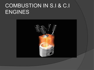 COMBUSTION IN S.I & C.I
ENGINES
 