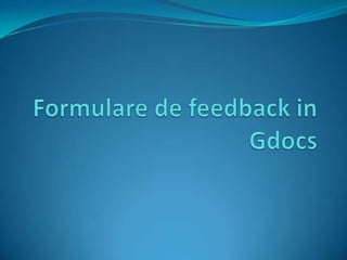 Formulare de feedback in       Gdocs 