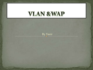 VLAN &WAP By Yasir 