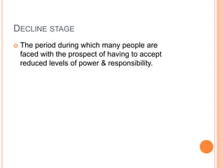 Decline stageThe period during which many people arefaced with the prospect of having to acceptreduced levels of power & responsibility.