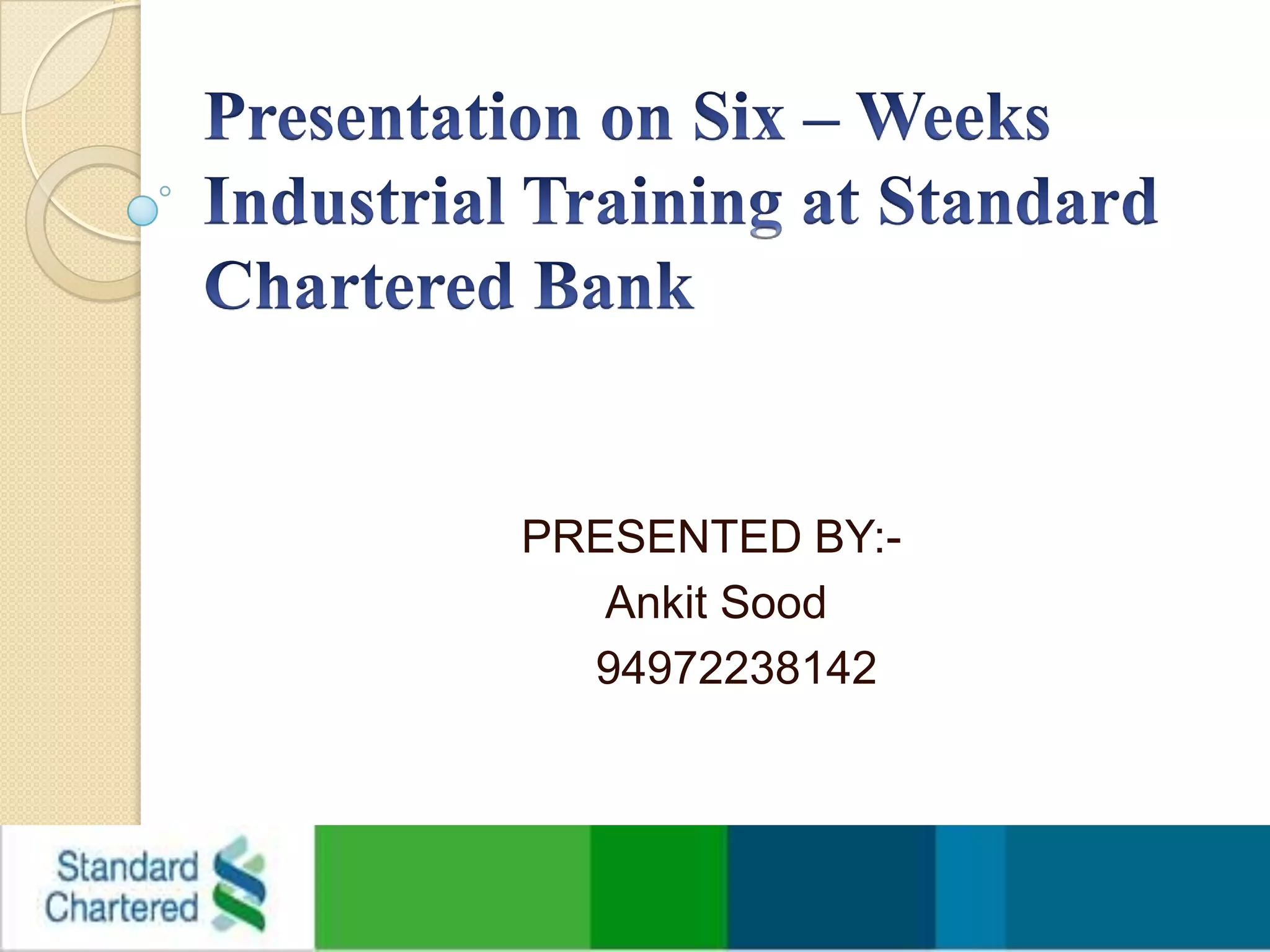 Presentation on Six – Weeks Industrial Training at Standard Chartered Bank    PRESENTED BY:-AnkitSood        94972238142