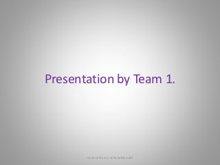 Presentation by Team 1.
Iss se sasta aur acha kahin nahi
 