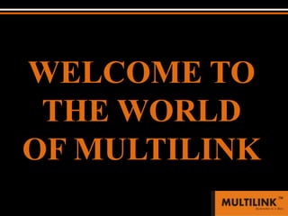 WELCOME TO THE WORLD OF MULTILINK 