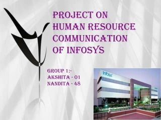 Project on Human Resource Communication of Infosys Group 1:- Akshita - 01 Nandita - 48 