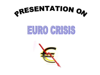 EURO CRISIS PRESENTATION ON 