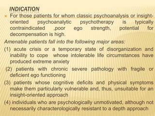 Indication<br />For those patients for whom classic psychoanalysis or insight-oriented psychoanalytic psychotherapy is typ...