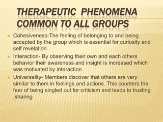 Therapeutic  phenomena common to all groups <br />Cohesiveness-The feeling of belonging to and being accepted by the group...