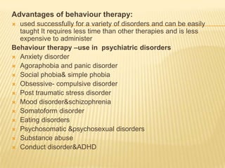 Advantages of behaviour therapy:<br />used successfully for a variety of disorders and can be easily taught It requires le...