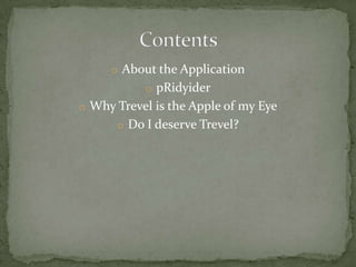 o About the Application
           o pRidyider
o Why Trevel is the Apple of my Eye
      o Do I deserve Trevel?
 