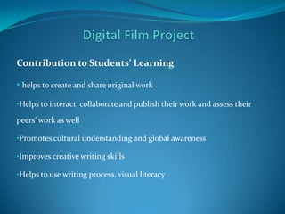 Contribution to Students’ Learning

• helps to create and share original work

•Helps to interact, collaborate and publish their work and assess their

peers’ work as well

•Promotes cultural understanding and global awareness

•Improves creative writing skills

•Helps to use writing process, visual literacy
 
