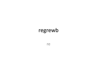 regrewb

  re
 