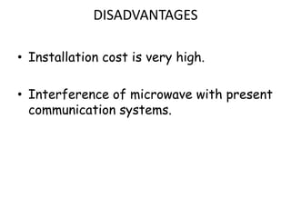 DISADVANTAGES

• Installation cost is very high.

• Interference of microwave with present
  communication systems.
 