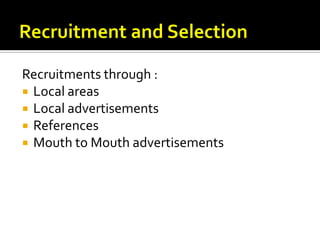 Recruitments through :
 Local areas
 Local advertisements
 References
 Mouth to Mouth advertisements
 