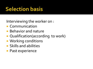 Interviewing the worker on :
 Communication
 Behavior and nature
 Qualification(according to work)
 Working conditions
 Skills and abilities
 Past experience
 
