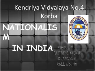 Kendriya Vidyalaya No.4
            Korba
NATIONALIS
M
  IN INDIA FAITHFUL KUJUR
             MADE BY-:

                  CLASS-X-B
                 ROLL NO.-15
 