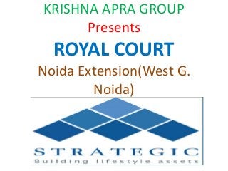 KRISHNA APRA GROUP
      Presents
  ROYAL COURT
Noida Extension(West G.
        Noida)
 